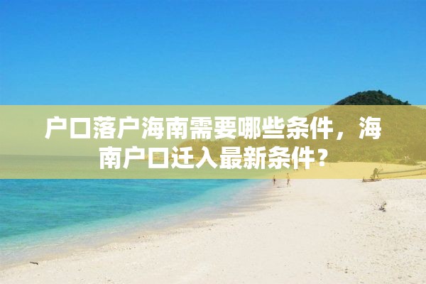 户口落户海南需要哪些条件，海南户口迁入最新条件？