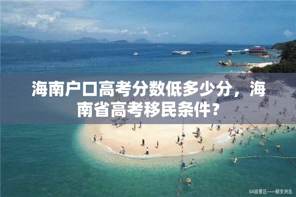 海南户口高考分数低多少分，海南省高考移民条件？