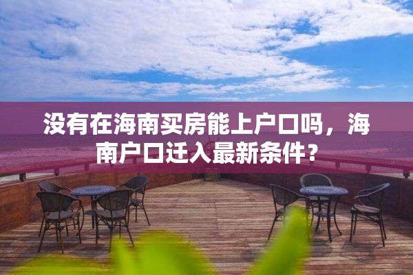 没有在海南买房能上户口吗，海南户口迁入最新条件？