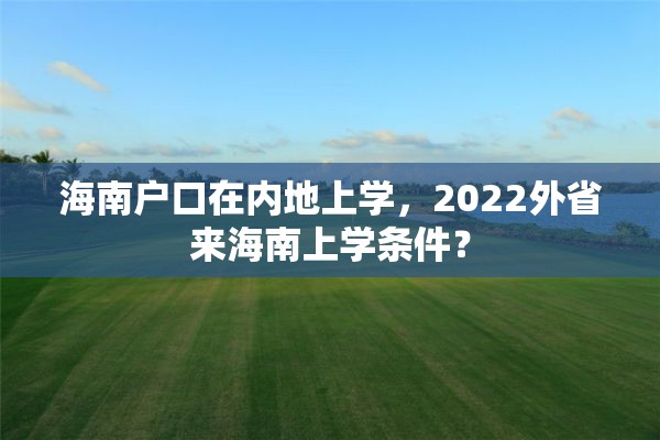 海南户口在内地上学，2022外省来海南上学条件？