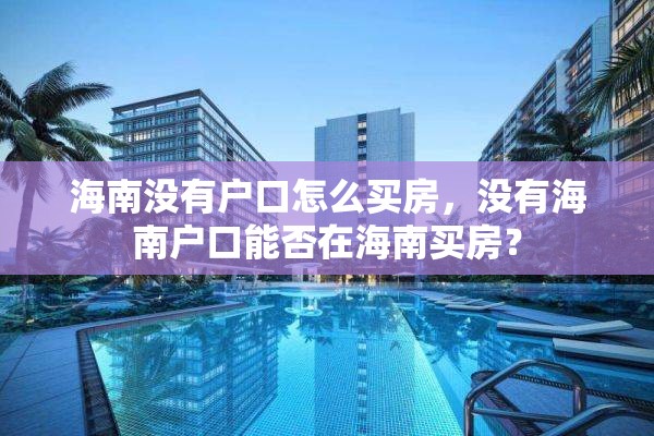 海南没有户口怎么买房，没有海南户口能否在海南买房？