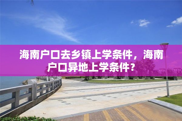 海南户口去乡镇上学条件，海南户口异地上学条件？