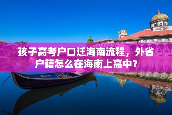 孩子高考户口迁海南流程，外省户籍怎么在海南上高中？