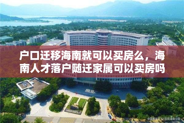 户口迁移海南就可以买房么，海南人才落户随迁家属可以买房吗？