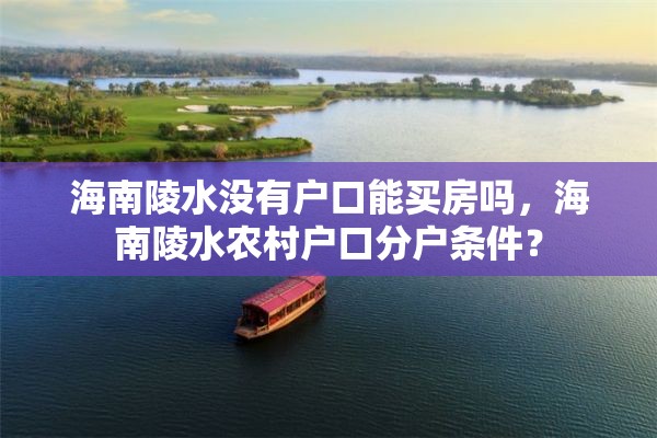 海南陵水没有户口能买房吗，海南陵水农村户口分户条件？