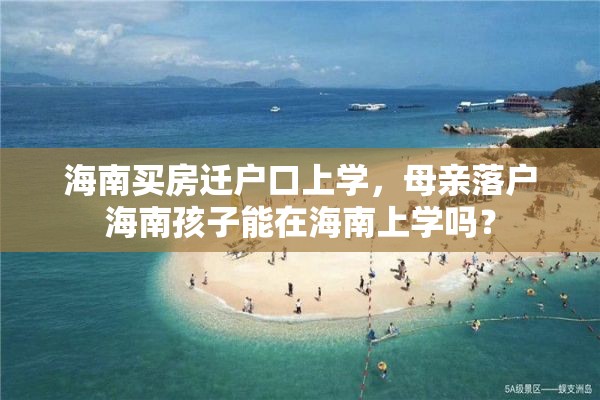 海南买房迁户口上学，母亲落户海南孩子能在海南上学吗？