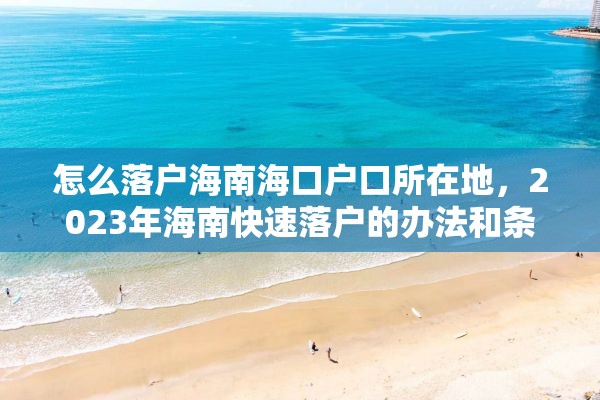 怎么落户海南海口户口所在地，2023年海南快速落户的办法和条件？