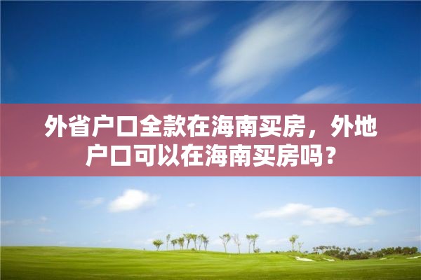 外省户口全款在海南买房，外地户口可以在海南买房吗？