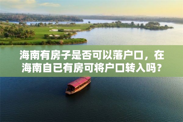 海南有房子是否可以落户口，在海南自已有房可将户口转入吗？