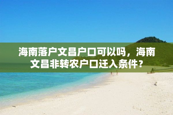 海南落户文昌户口可以吗，海南文昌非转农户口迁入条件？