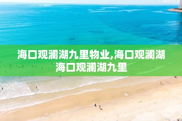 海口观澜湖九里物业,海口观澜湖海口观澜湖九里