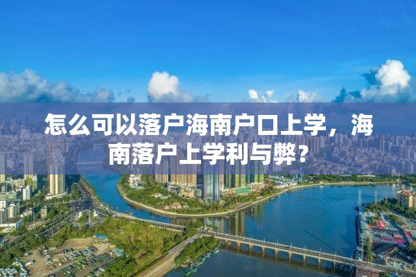 怎么可以落户海南户口上学，海南落户上学利与弊？