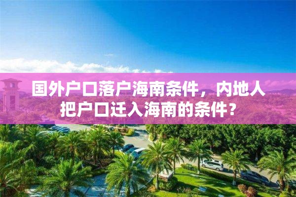 国外户口落户海南条件，内地人把户口迁入海南的条件？