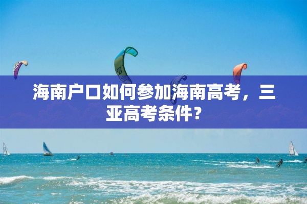 海南户口如何参加海南高考，三亚高考条件？