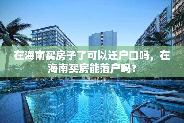 在海南买房子了可以迁户口吗，在海南买房能落户吗？