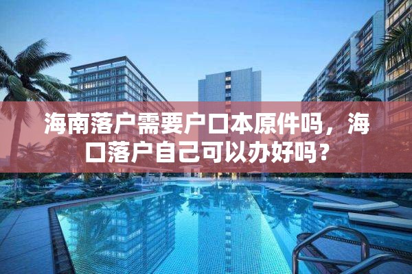 海南落户需要户口本原件吗，海口落户自己可以办好吗？