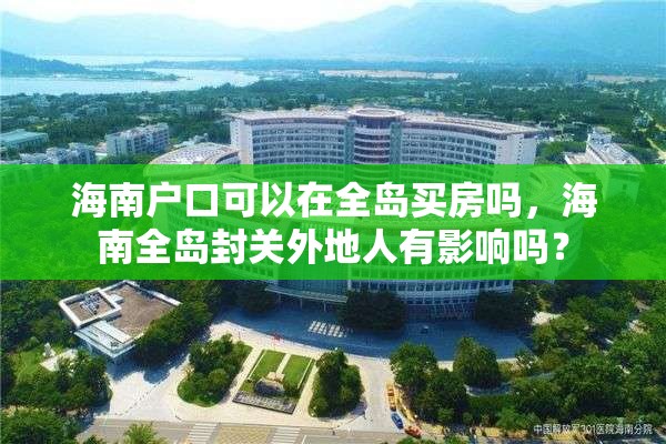 海南户口可以在全岛买房吗，海南全岛封关外地人有影响吗？