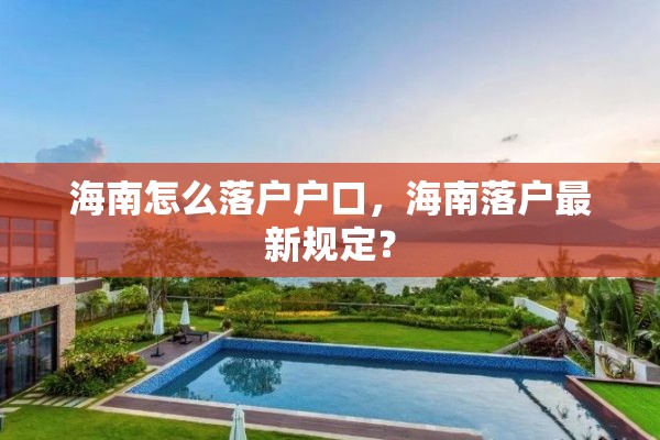 海南怎么落户户口，海南落户最新规定？