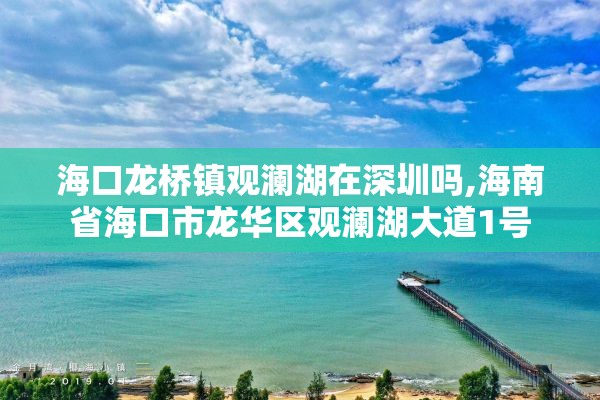 海口龙桥镇观澜湖在深圳吗,海南省海口市龙华区观澜湖大道1号