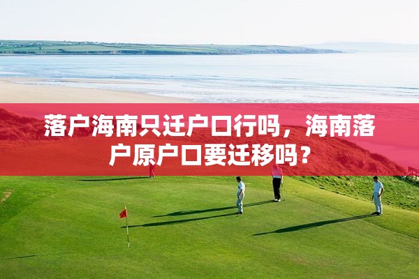 落户海南只迁户口行吗，海南落户原户口要迁移吗？