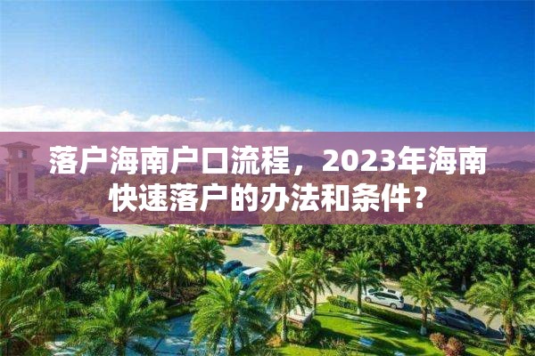 落户海南户口流程，2023年海南快速落户的办法和条件？