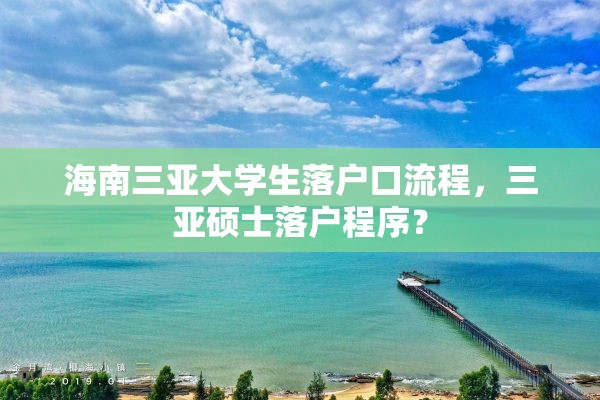 海南三亚大学生落户口流程，三亚硕士落户程序？