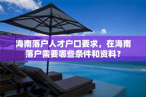 海南落户人才户口要求，在海南落户需要哪些条件和资料？