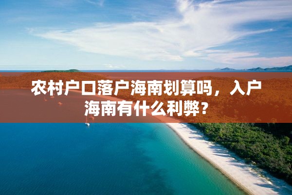 农村户口落户海南划算吗，入户海南有什么利弊？