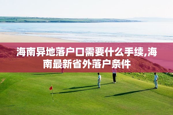 海南异地落户口需要什么手续,海南最新省外落户条件