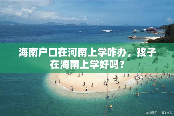 海南户口在河南上学咋办，孩子在海南上学好吗？