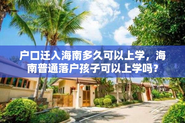 户口迁入海南多久可以上学，海南普通落户孩子可以上学吗？