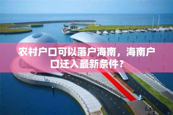 农村户口可以落户海南，海南户口迁入最新条件？