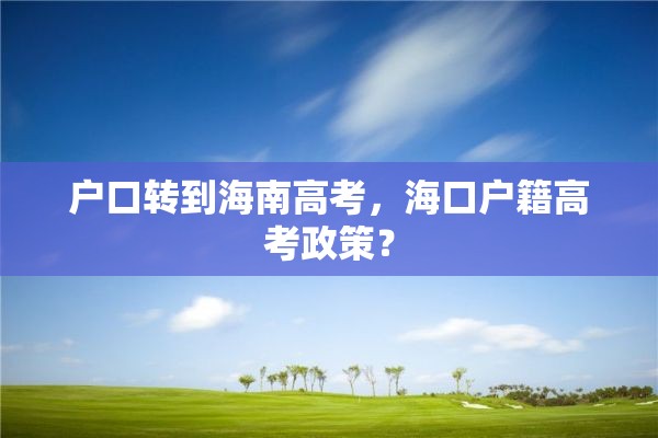 户口转到海南高考，海口户籍高考政策？