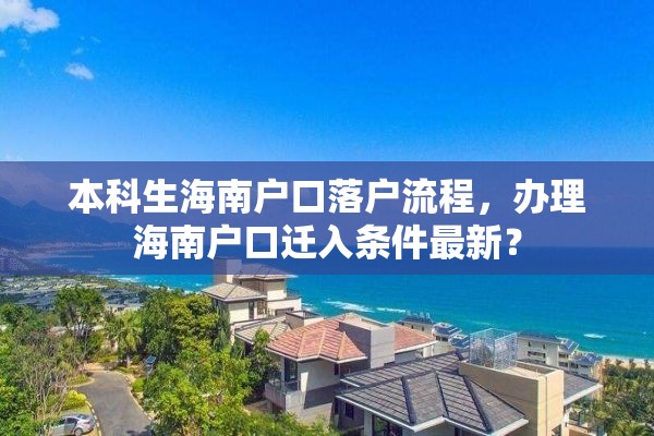 本科生海南户口落户流程，办理海南户口迁入条件最新？