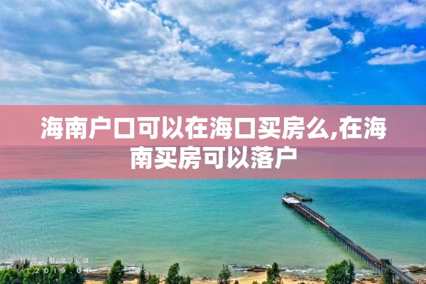 海南户口可以在海口买房么,在海南买房可以落户