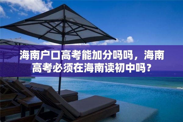 海南户口高考能加分吗吗，海南高考必须在海南读初中吗？