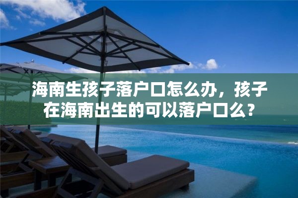 海南生孩子落户口怎么办，孩子在海南出生的可以落户口么？