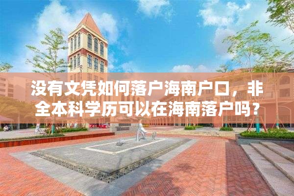 没有文凭如何落户海南户口，非全本科学历可以在海南落户吗？