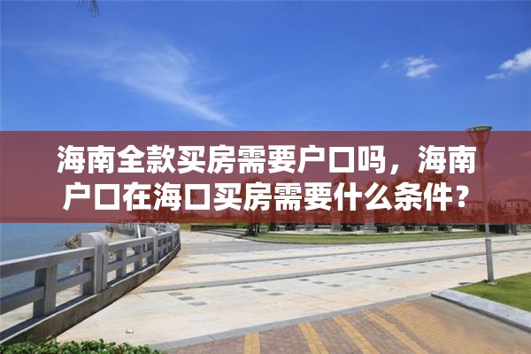 海南全款买房需要户口吗，海南户口在海口买房需要什么条件？