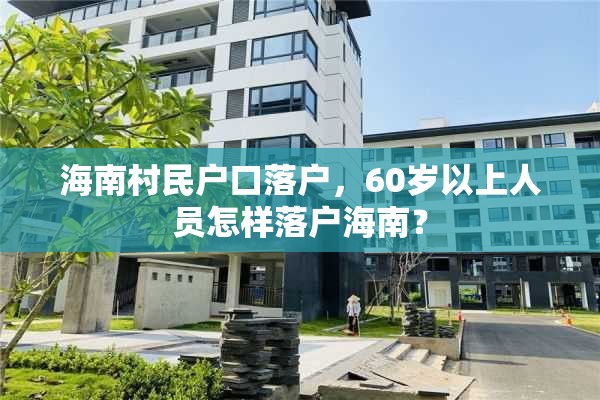 海南村民户口落户，60岁以上人员怎样落户海南？