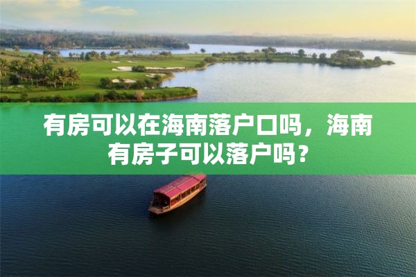 有房可以在海南落户口吗，海南有房子可以落户吗？