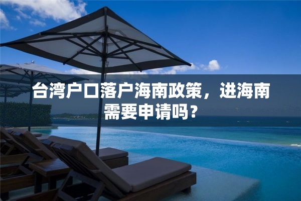 台湾户口落户海南政策，进海南需要申请吗？