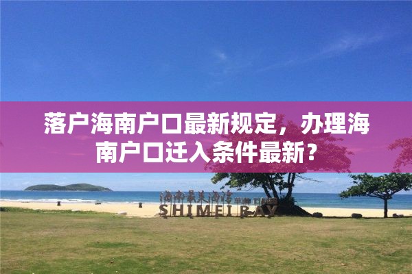 落户海南户口最新规定，办理海南户口迁入条件最新？