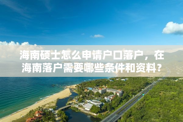 海南硕士怎么申请户口落户，在海南落户需要哪些条件和资料？