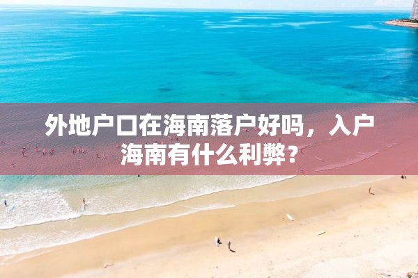 外地户口在海南落户好吗，入户海南有什么利弊？