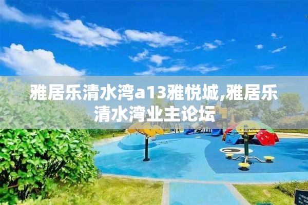 雅居乐清水湾a13雅悦城,雅居乐清水湾业主论坛