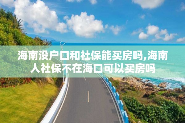 海南没户口和社保能买房吗,海南人社保不在海口可以买房吗