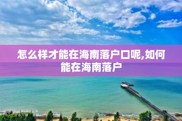 怎么样才能在海南落户口呢,如何能在海南落户