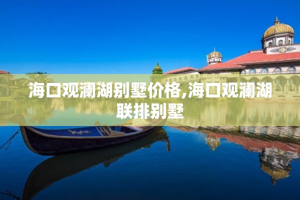 海口观澜湖别墅价格,海口观澜湖联排别墅