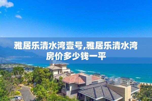 雅居乐清水湾壹号,雅居乐清水湾房价多少钱一平